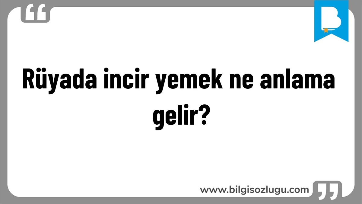 Rüyada incir yemek ne anlama gelir?