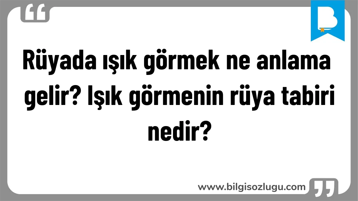 Rüyada ışık görmek ne anlama gelir? Işık görmenin rüya tabiri nedir?