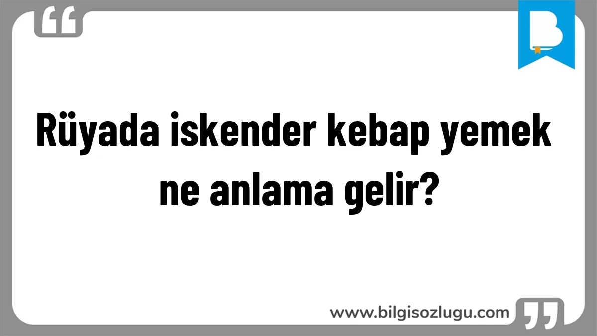 Rüyada iskender kebap yemek ne anlama gelir?