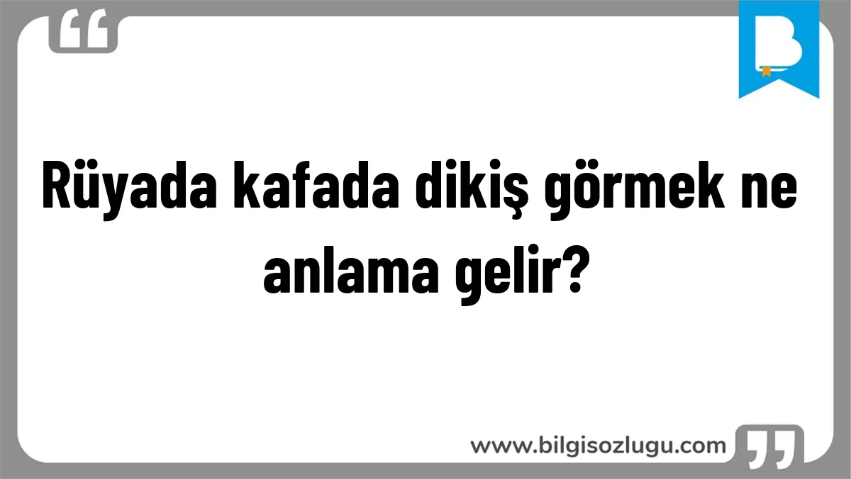 Rüyada kafada dikiş görmek ne anlama gelir?