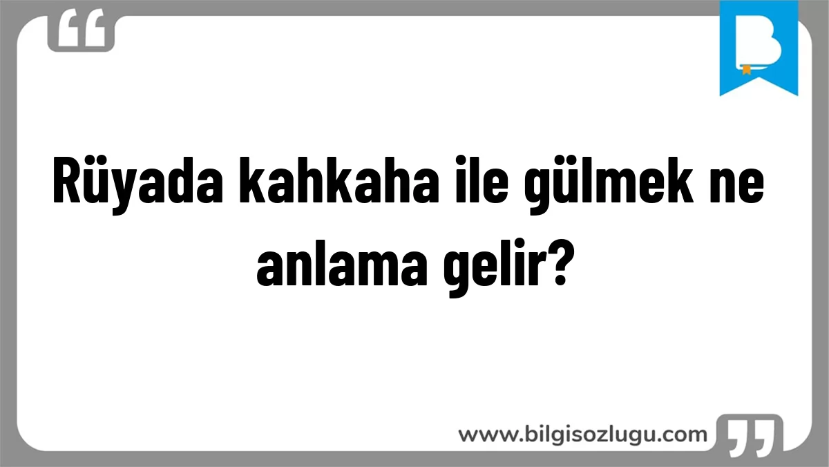 Rüyada kahkaha ile gülmek ne anlama gelir?