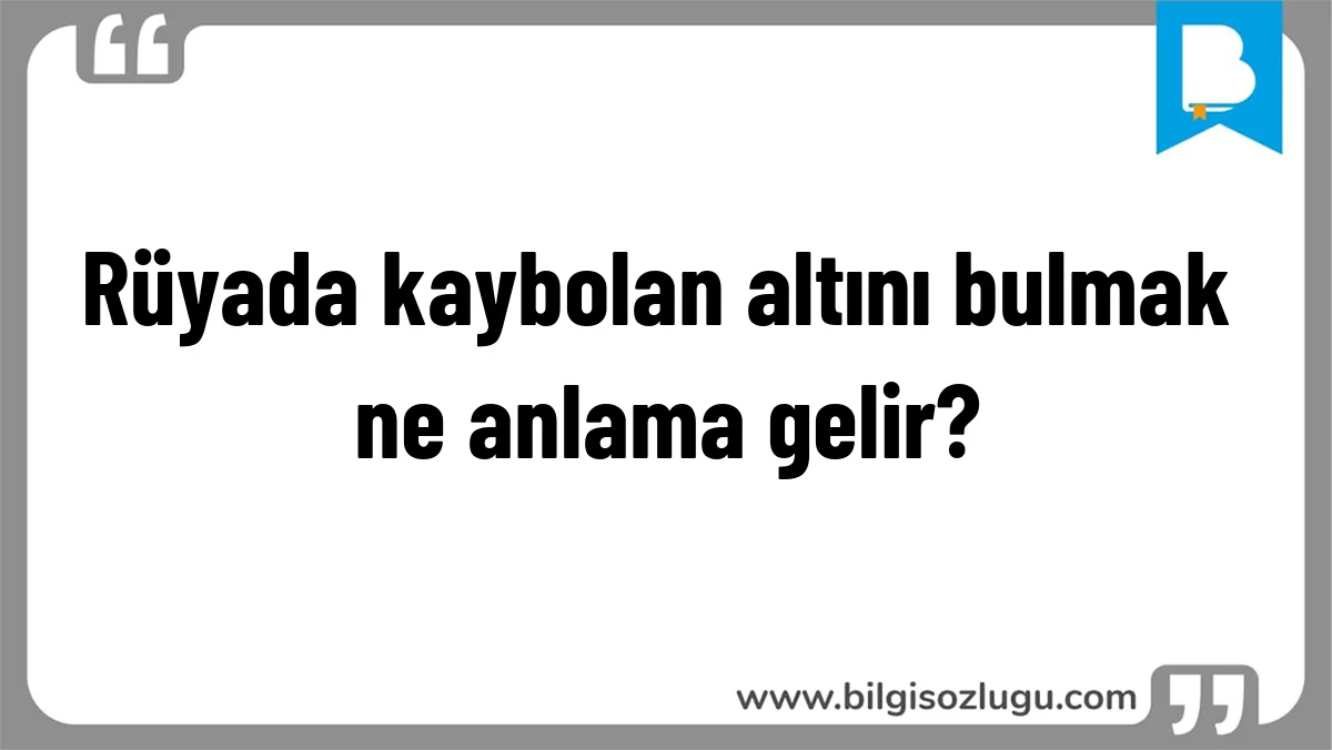 Rüyada kaybolan altını bulmak ne anlama gelir?