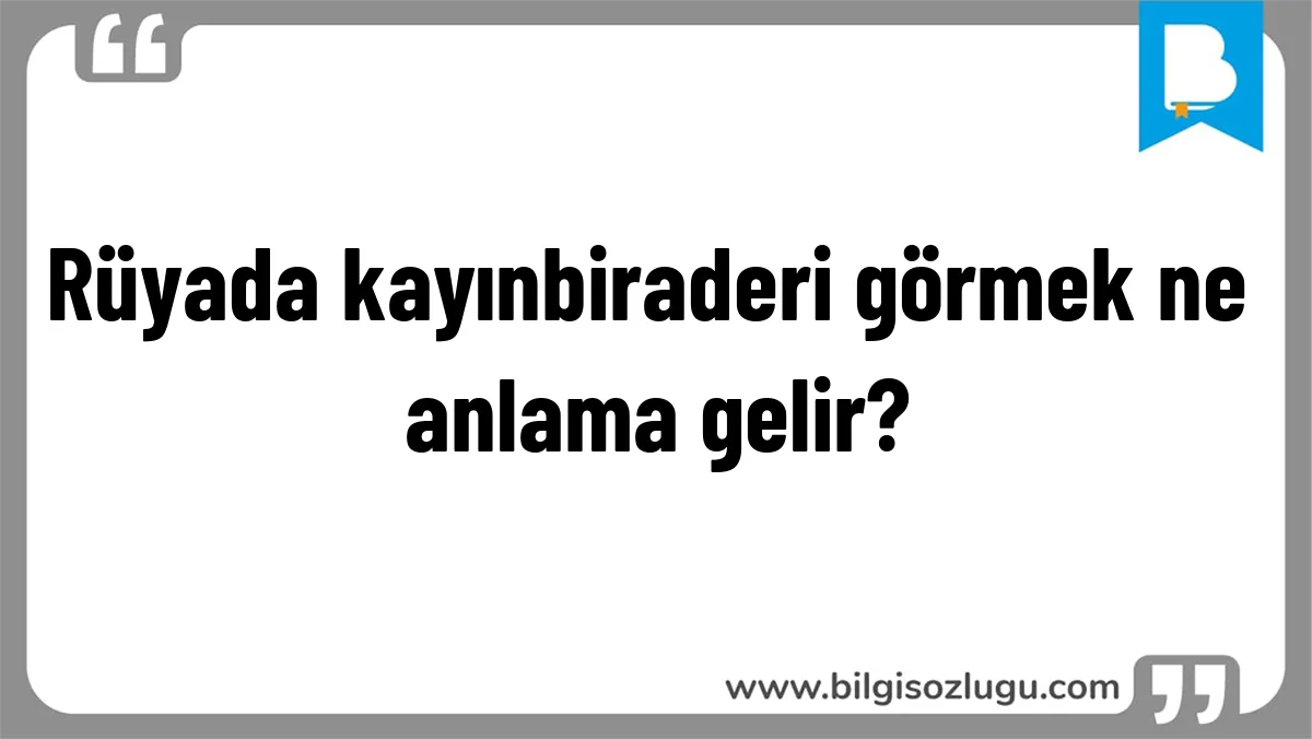 Rüyada kayınbiraderi görmek ne anlama gelir?
