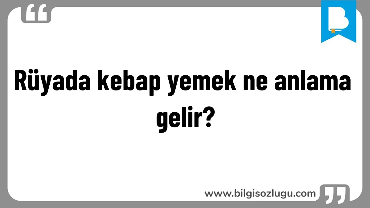Rüyada kebap yemek ne anlama gelir?