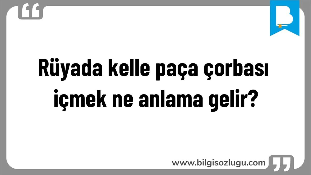 Rüyada kelle paça çorbası içmek ne anlama gelir?