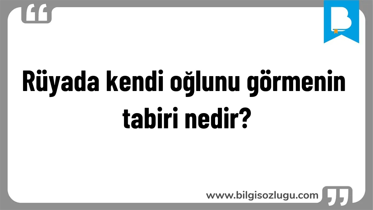 Rüyada kendi oğlunu görmenin tabiri nedir?