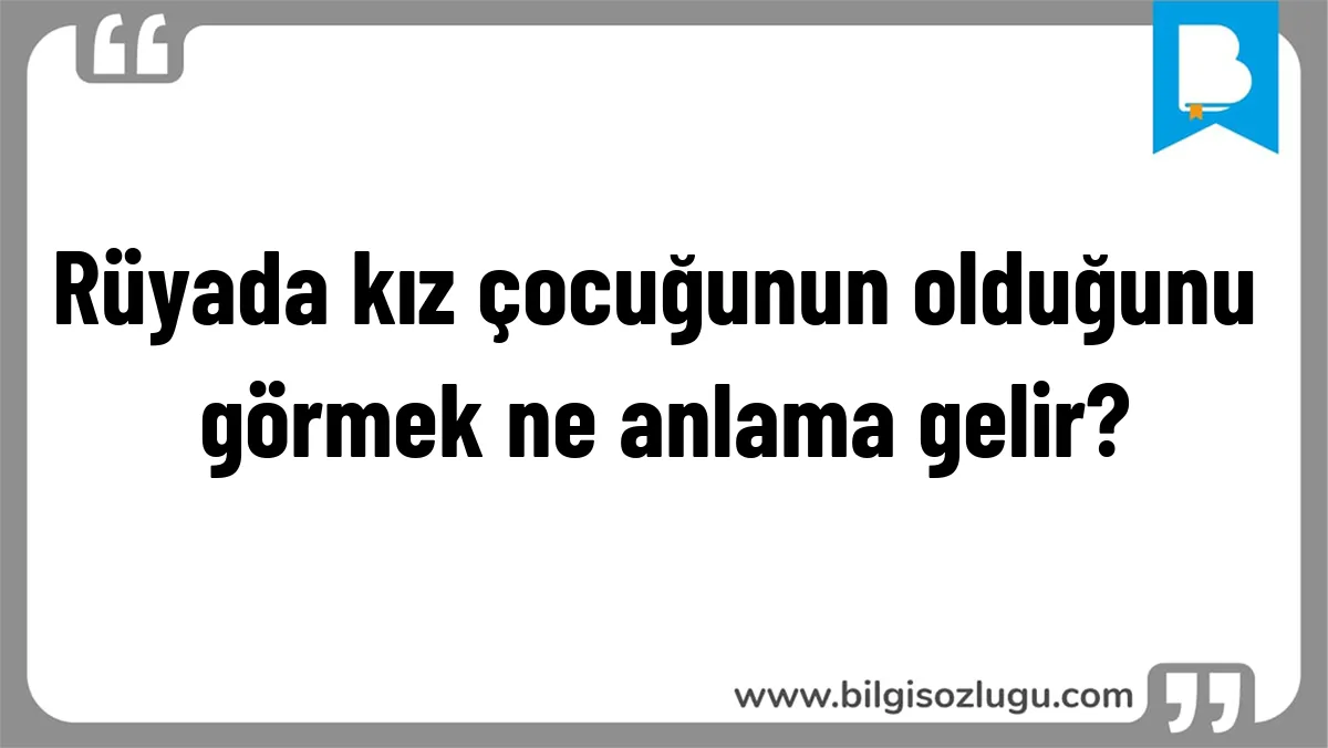 Rüyada kız çocuğunun olduğunu görmek ne anlama gelir?