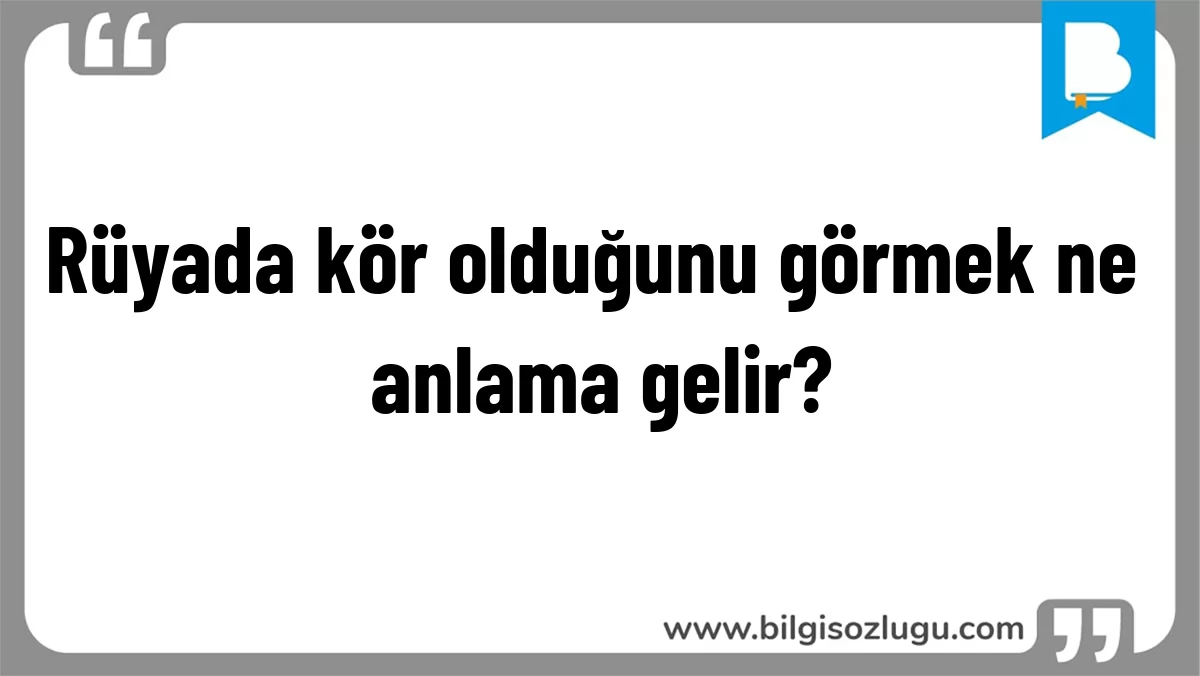 Rüyada kör olduğunu görmek ne anlama gelir?