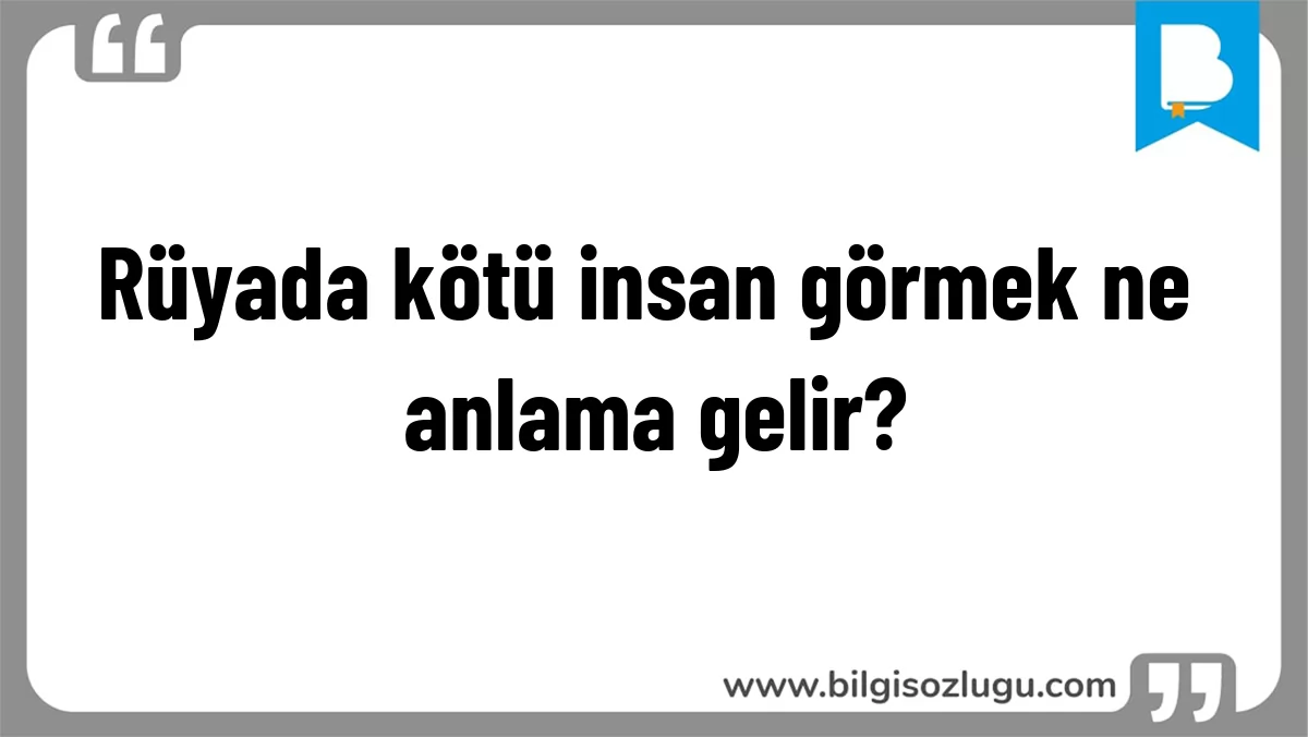 Rüyada kötü insan görmek ne anlama gelir?