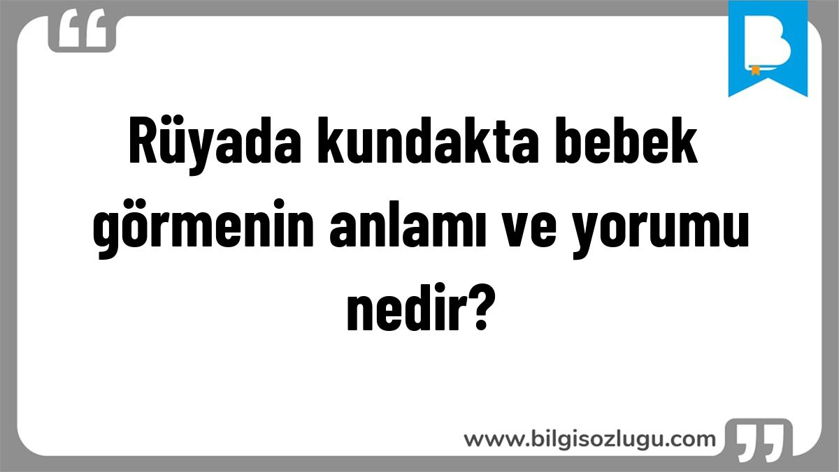 Rüyada kundakta bebek görmenin anlamı ve yorumu nedir?
