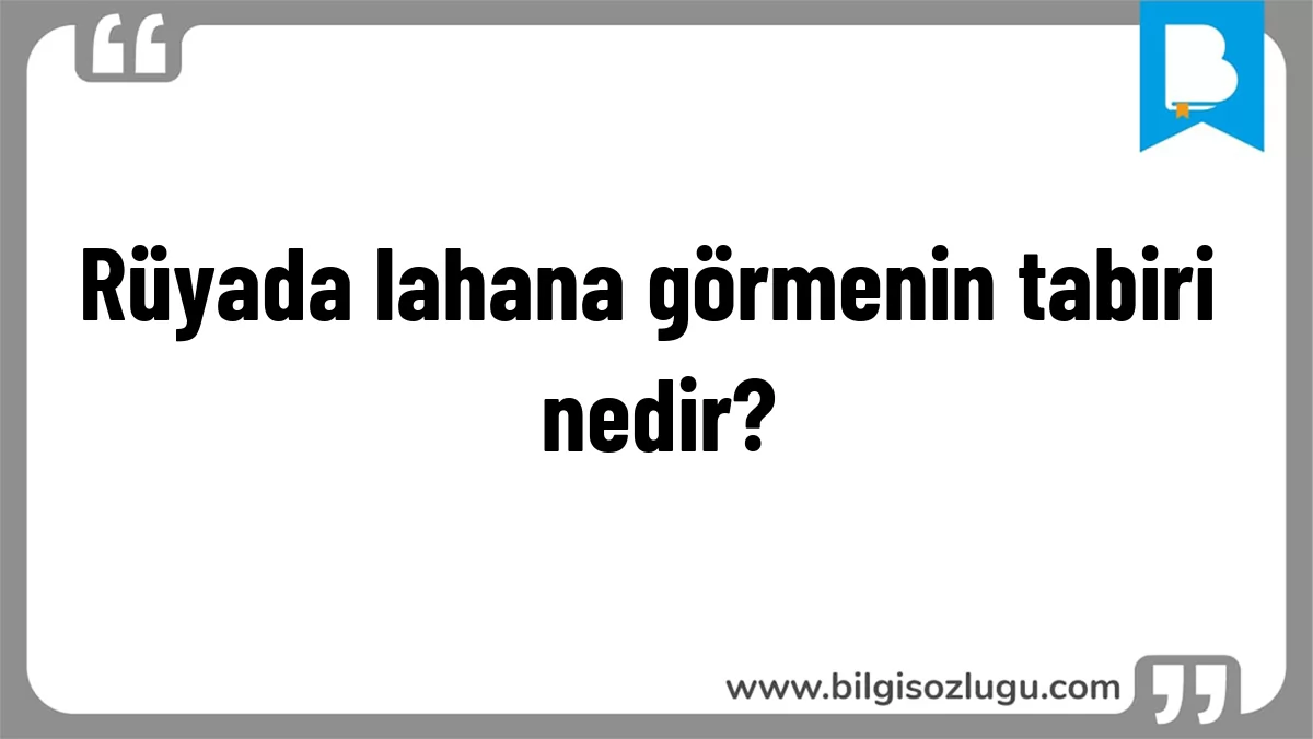Rüyada lahana görmenin tabiri nedir?