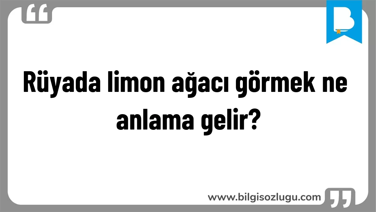 Rüyada limon ağacı görmek ne anlama gelir?