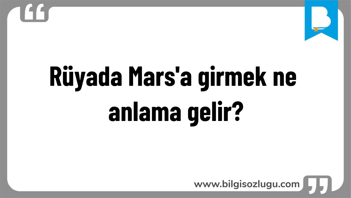 Rüyada Mars'a girmek ne anlama gelir?