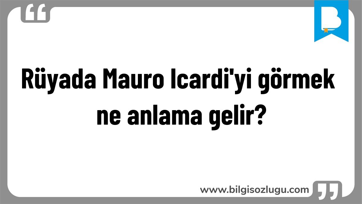 Rüyada Mauro Icardi'yi görmek ne anlama gelir?