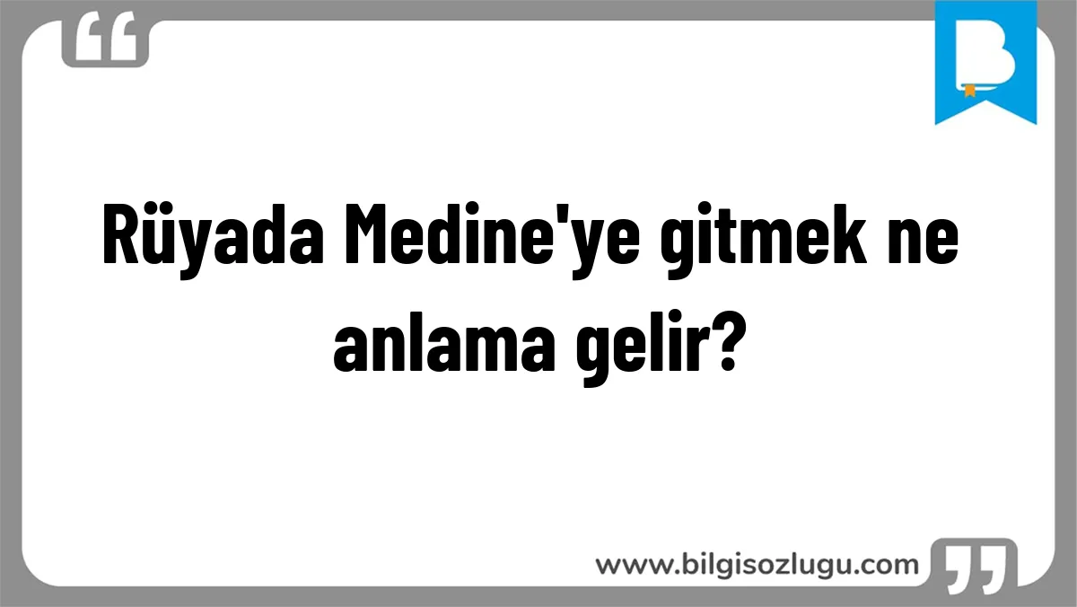 Rüyada Medine'ye gitmek ne anlama gelir?