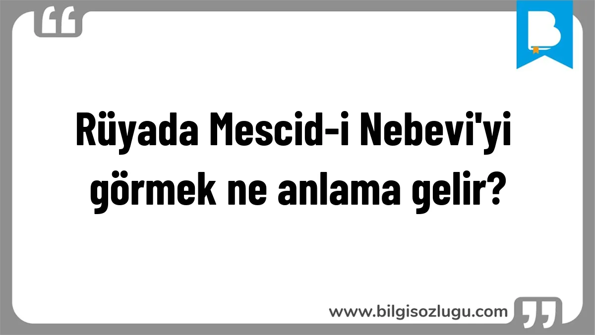 Rüyada Mescid-i Nebevi'yi görmek ne anlama gelir?