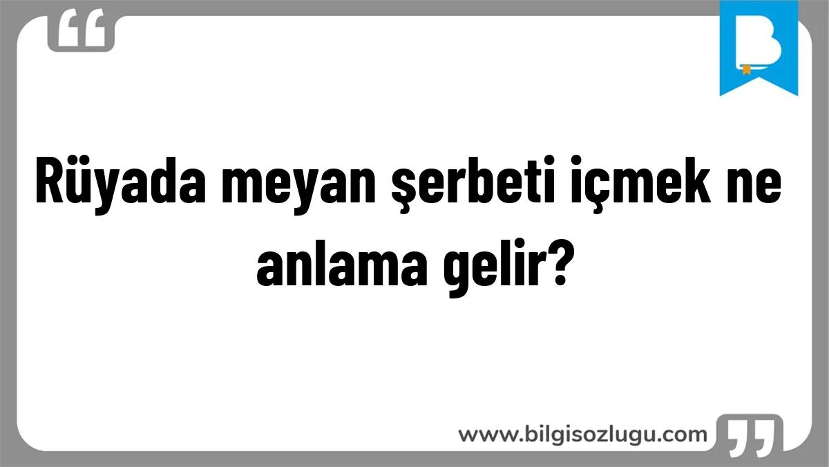 Rüyada meyan şerbeti içmek ne anlama gelir?