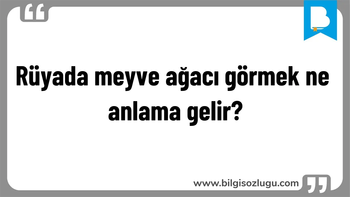 Rüyada meyve ağacı görmek ne anlama gelir?