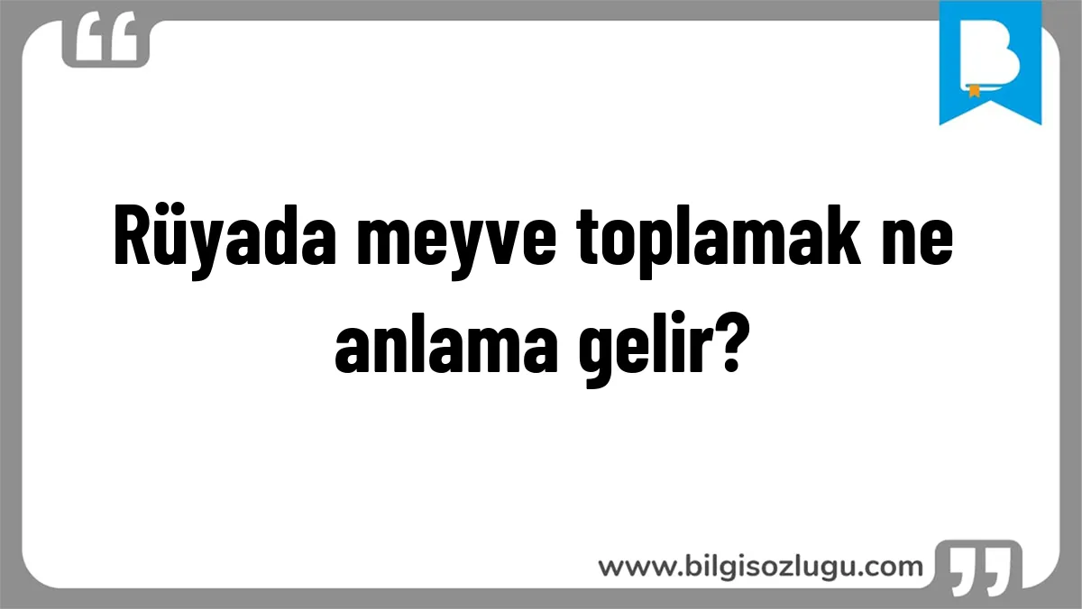 Rüyada meyve toplamak ne anlama gelir?