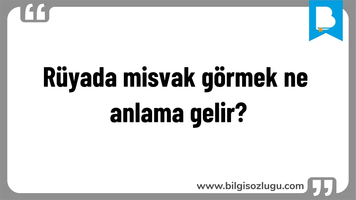 Rüyada misvak görmek ne anlama gelir?