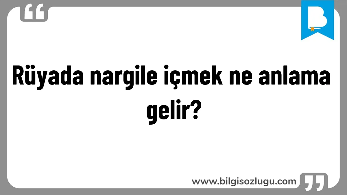 Rüyada nargile içmek ne anlama gelir?