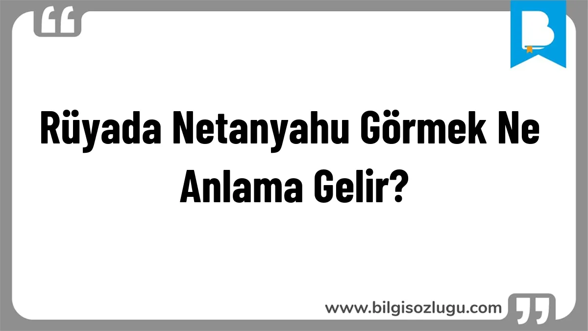 Rüyada Netanyahu Görmek Ne Anlama Gelir?