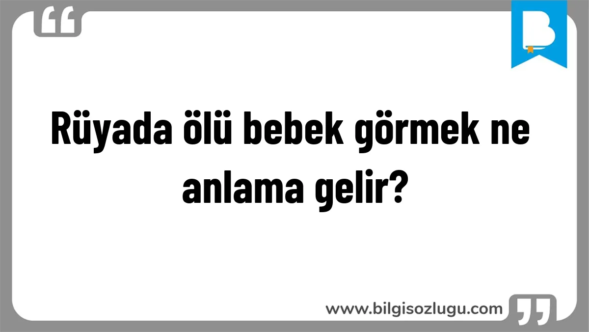 Rüyada ölü bebek görmek ne anlama gelir?