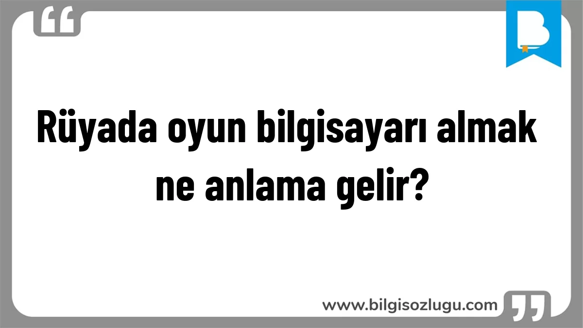Rüyada oyun bilgisayarı almak ne anlama gelir?
