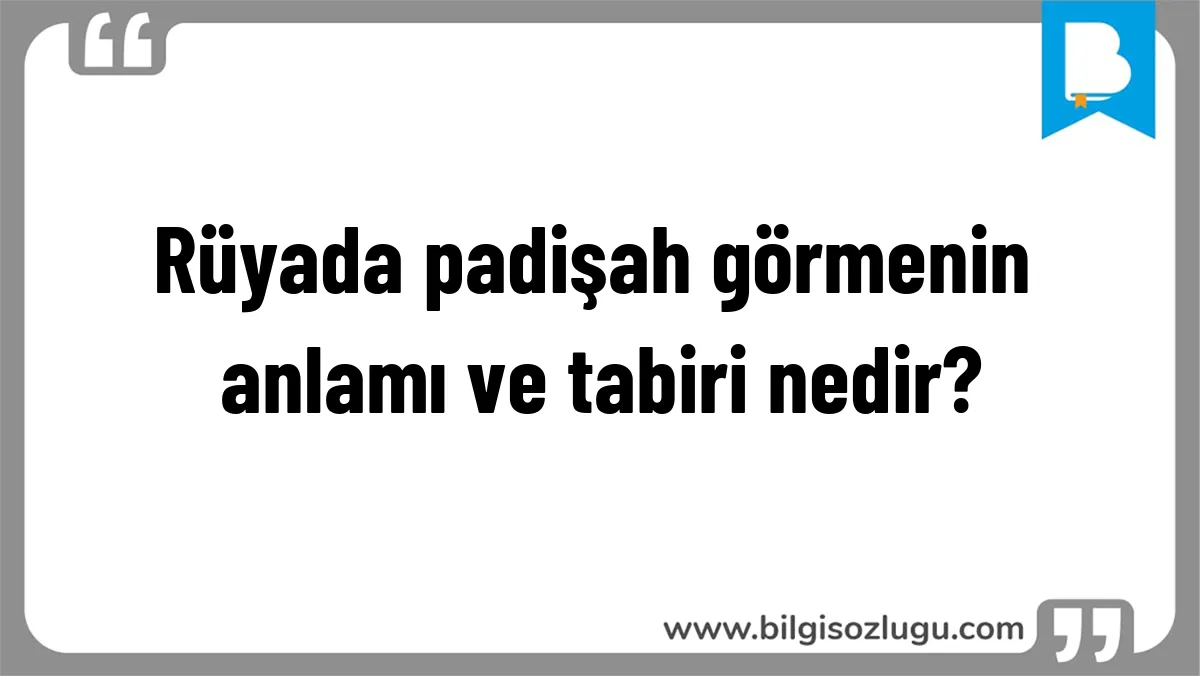 Rüyada padişah görmenin anlamı ve tabiri nedir?