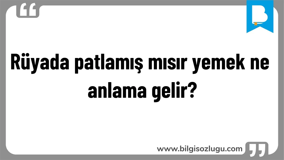 Rüyada patlamış mısır yemek ne anlama gelir?
