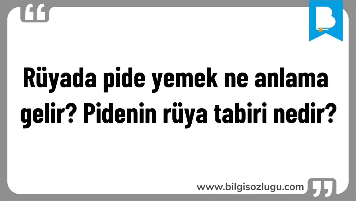 Rüyada pide yemek ne anlama gelir? Pidenin rüya tabiri nedir?