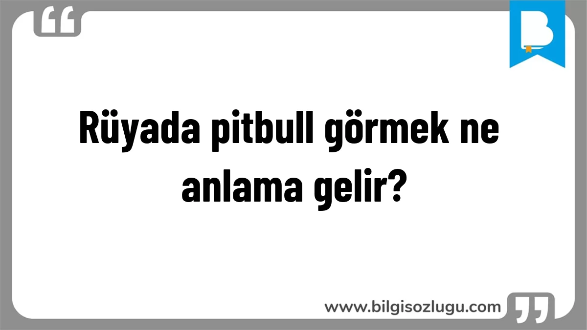 Rüyada pitbull görmek ne anlama gelir?