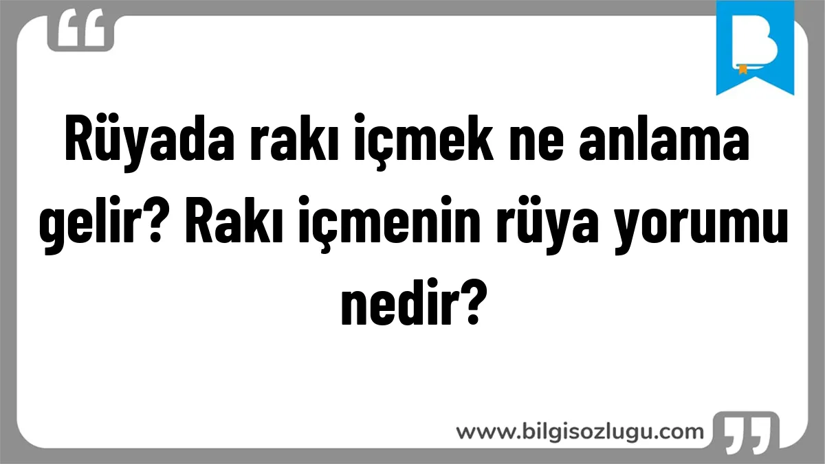 Rüyada rakı içmek ne anlama gelir? Rakı içmenin rüya yorumu nedir?