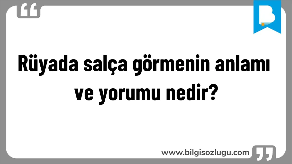 Rüyada salça görmenin anlamı ve yorumu nedir?