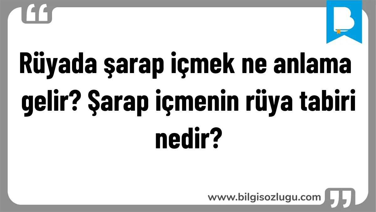 Rüyada şarap içmek ne anlama gelir? Şarap içmenin rüya tabiri nedir?