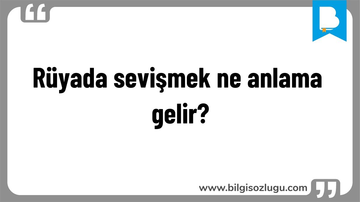 Rüyada sevişmek ne anlama gelir?
