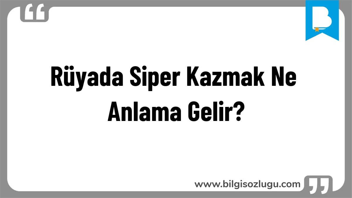 Rüyada Siper Kazmak Ne Anlama Gelir?