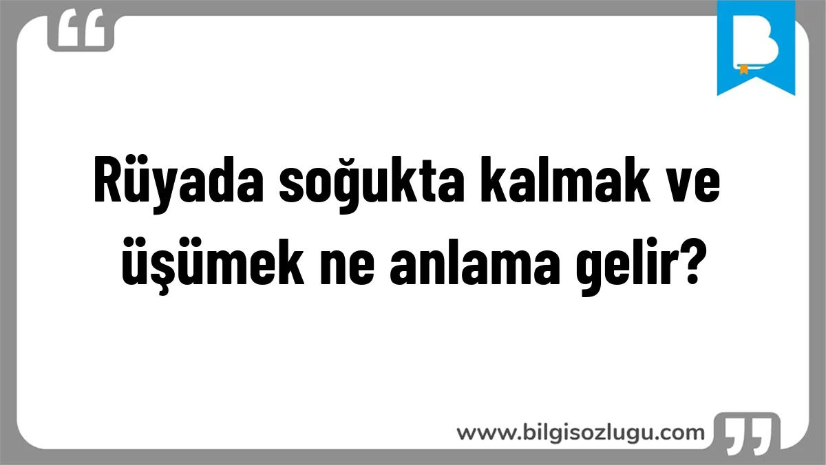 Rüyada soğukta kalmak ve üşümek ne anlama gelir?