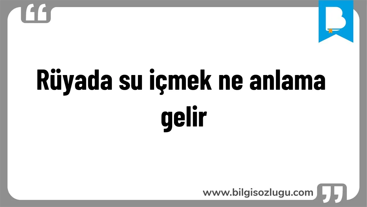 Rüyada su içmek ne anlama gelir
