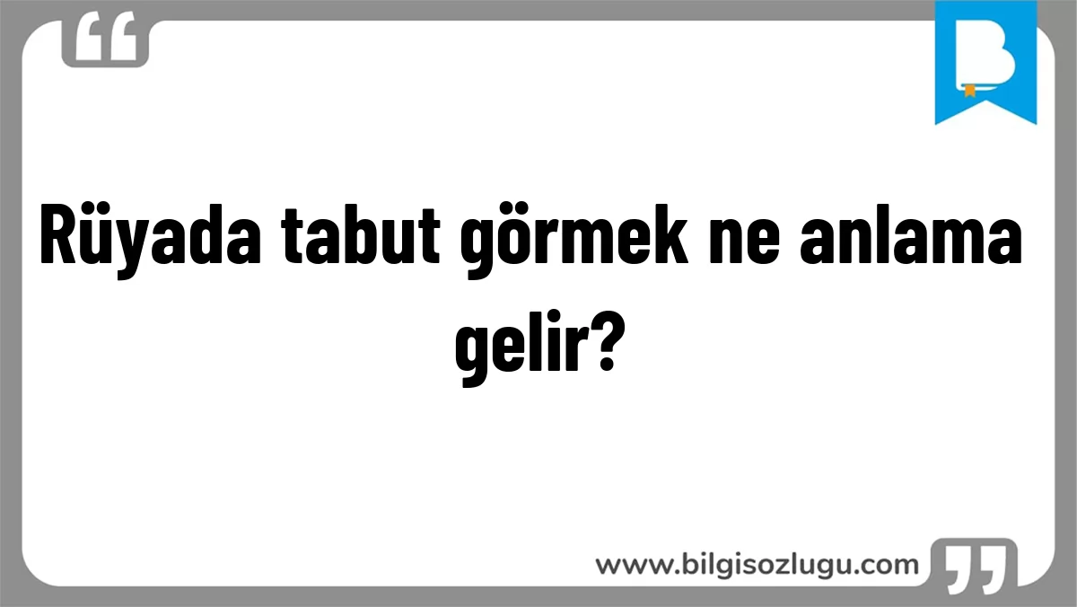 Rüyada tabut görmek ne anlama gelir?