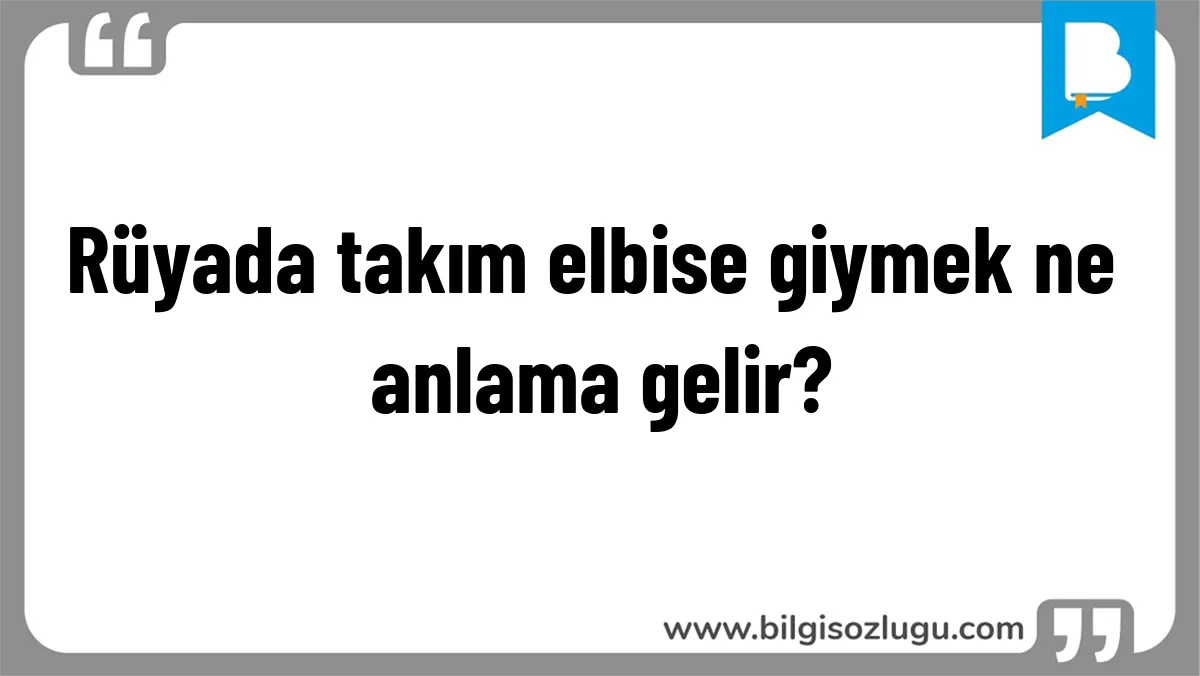 Rüyada takım elbise giymek ne anlama gelir?