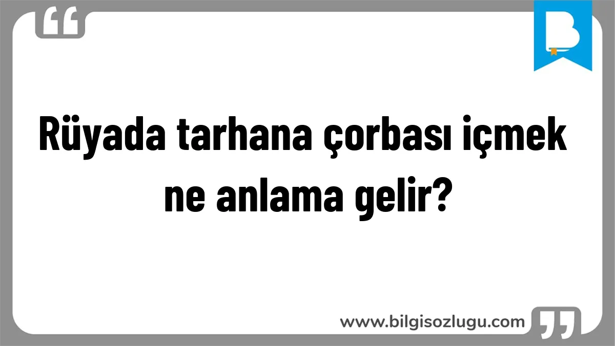 Rüyada tarhana çorbası içmek ne anlama gelir?