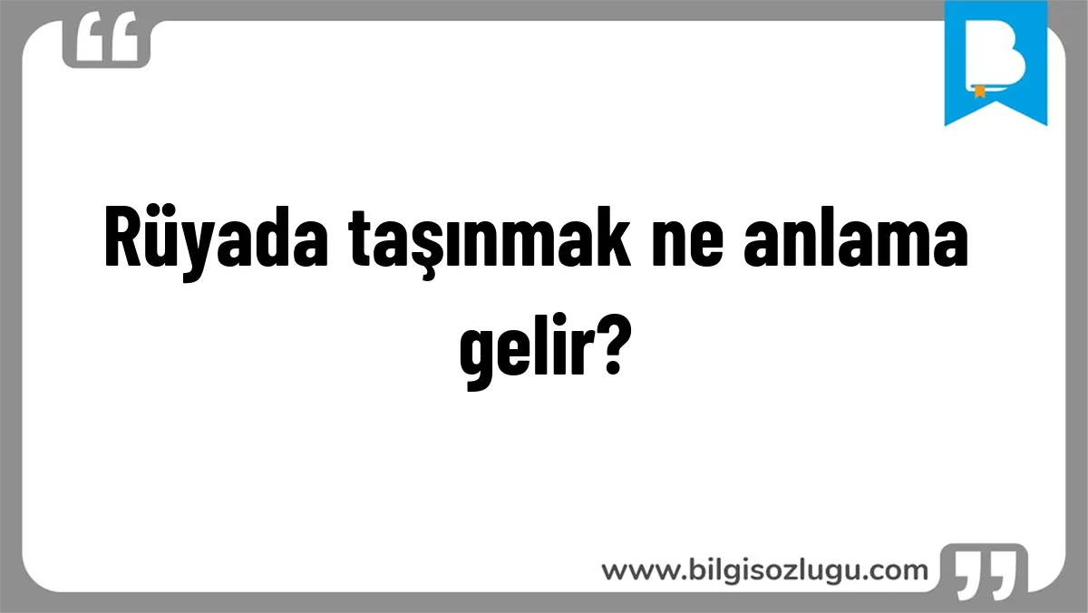 Rüyada taşınmak ne anlama gelir?