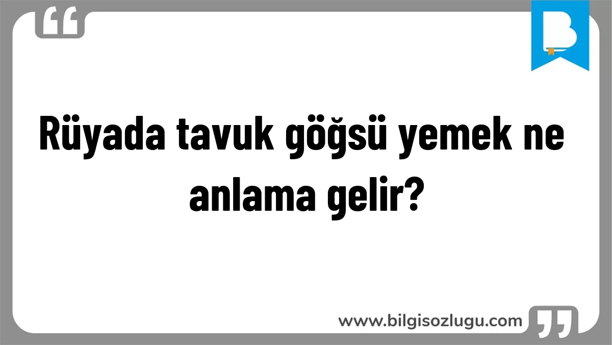 Rüyada tavuk göğsü yemek ne anlama gelir?