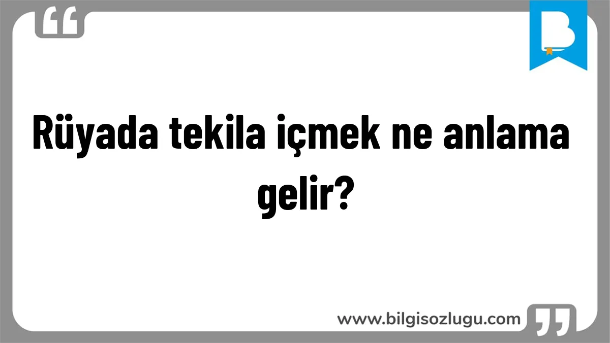 Rüyada tekila içmek ne anlama gelir?