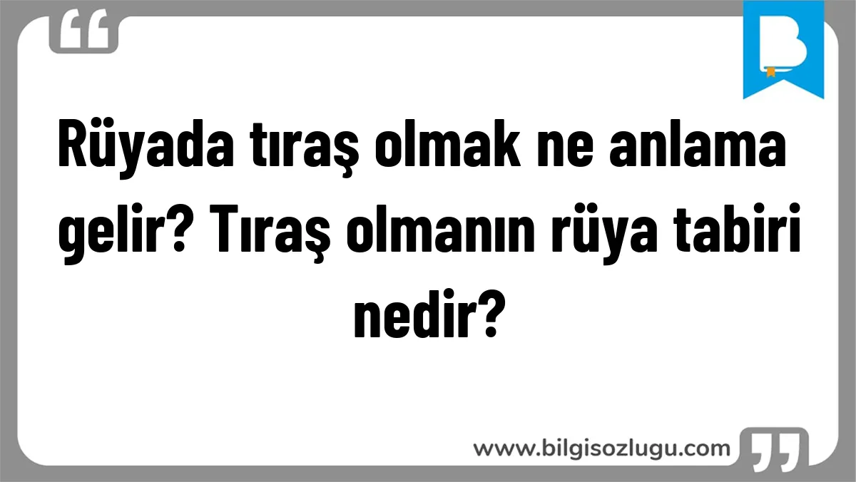 Rüyada tıraş olmak ne anlama gelir? Tıraş olmanın rüya tabiri nedir?