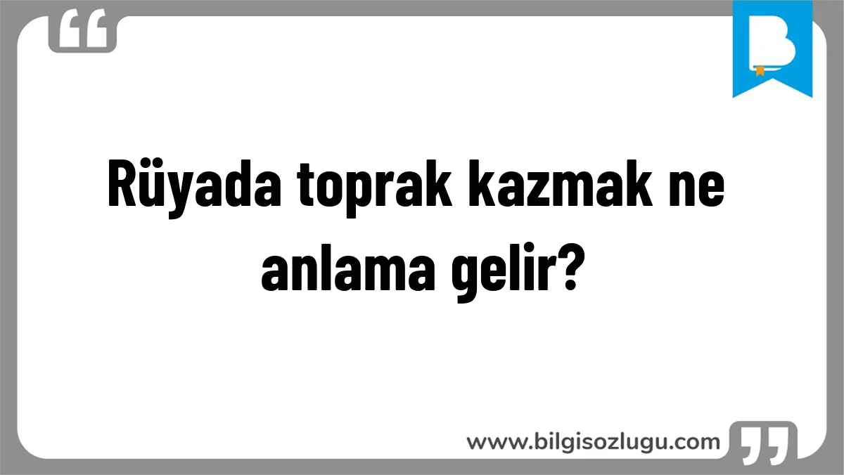 Rüyada toprak kazmak ne anlama gelir?