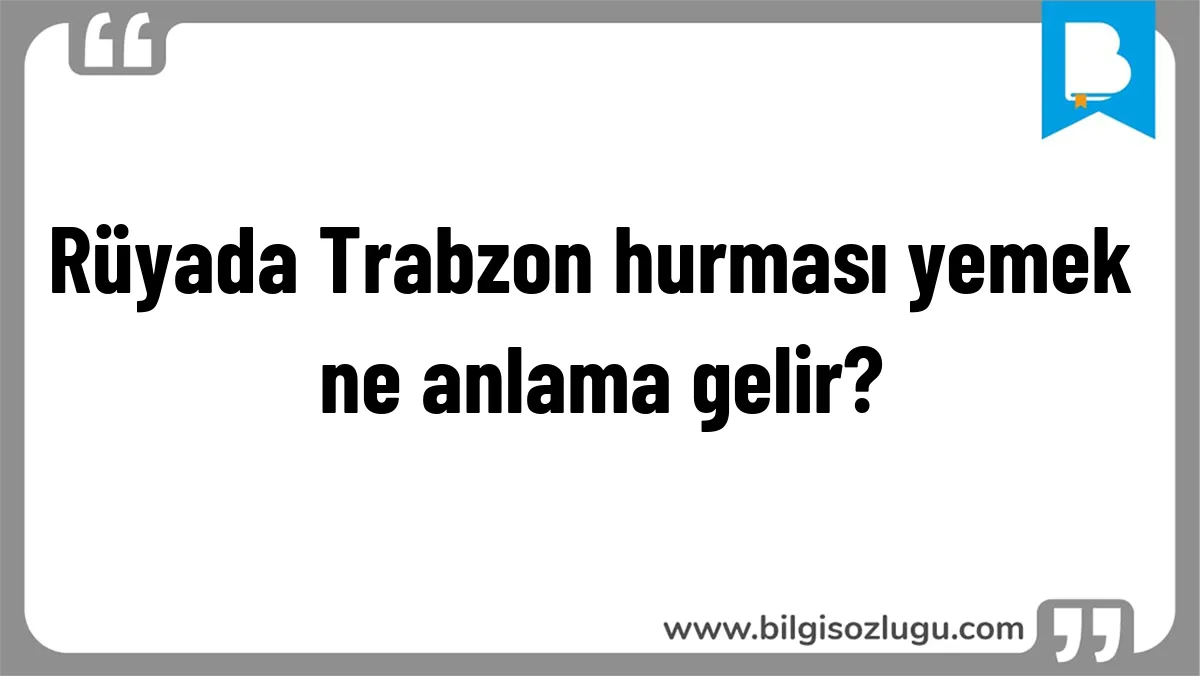 Rüyada Trabzon hurması yemek ne anlama gelir?