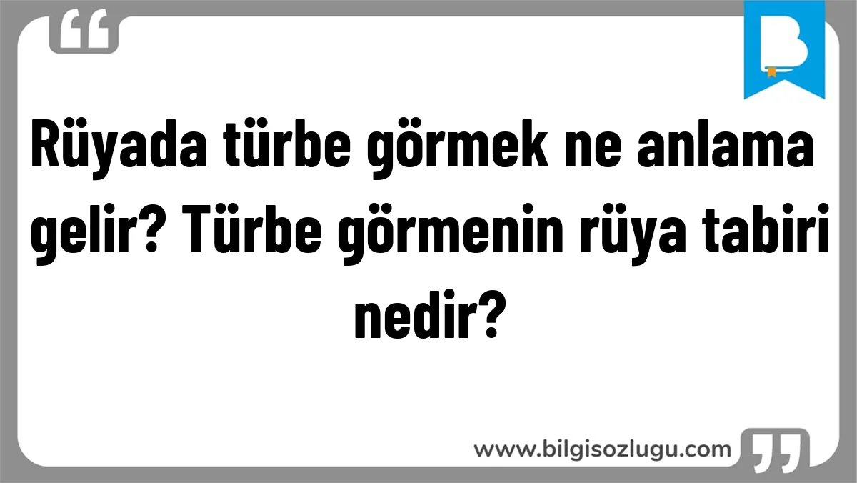 Rüyada türbe görmek ne anlama gelir? Türbe görmenin rüya tabiri nedir?