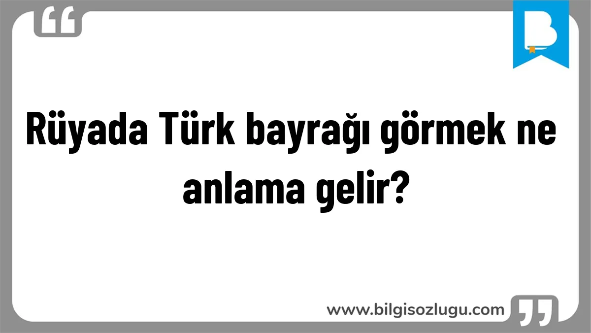 Rüyada Türk bayrağı görmek ne anlama gelir?